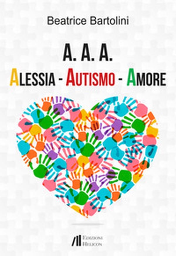A. A. A. Alessia. Autismo. Amore - Librerie.coop A. A. A. Alessia. Autismo. Amore - Librerie.coop