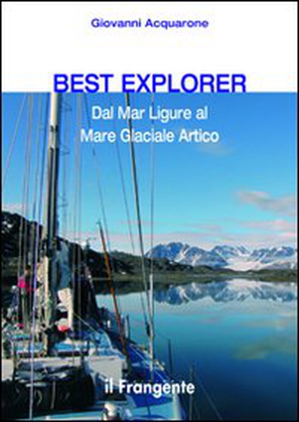 Best explorer. Dal Mar Ligure al Mare Glaciale Artico - Librerie.coop Best explorer. Dal Mar Ligure al Mare Glaciale Artico - Librerie.coop