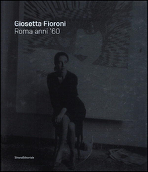 Giosetta Fioroni. Roma anni '60. Catalogo della mostra (Catanzaro, giugno-agosto 2016). Ediz. italiana e inglese - Librerie.coop Giosetta Fioroni. Roma anni '60. Catalogo della mostra (Catanzaro, giugno-agosto 2016). Ediz. italiana e inglese - Librerie.coop