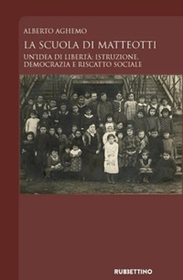 La scuola di Matteotti. Un'idea di libertà: istruzione, democrazia e riscatto sociale - Librerie.coop La scuola di Matteotti. Un'idea di libertà: istruzione, democrazia e riscatto sociale - Librerie.coop