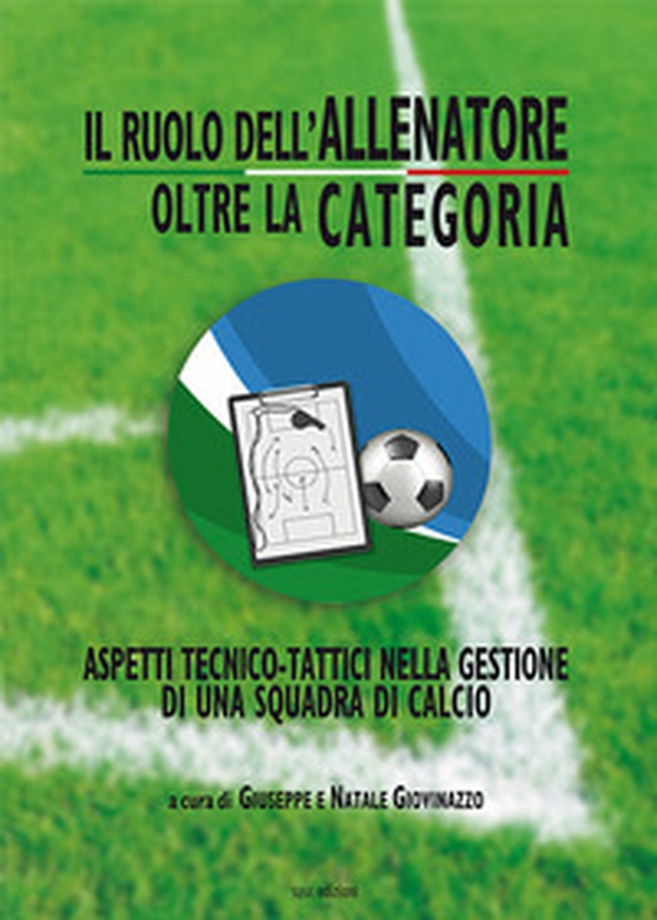 Il ruolo dell'allenatore oltre la categoria. Aspetti tecnico-tattici nella gestione di una squadra di calcio - Librerie.coop Il ruolo dell'allenatore oltre la categoria. Aspetti tecnico-tattici nella gestione di una squadra di calcio - Librerie.coop