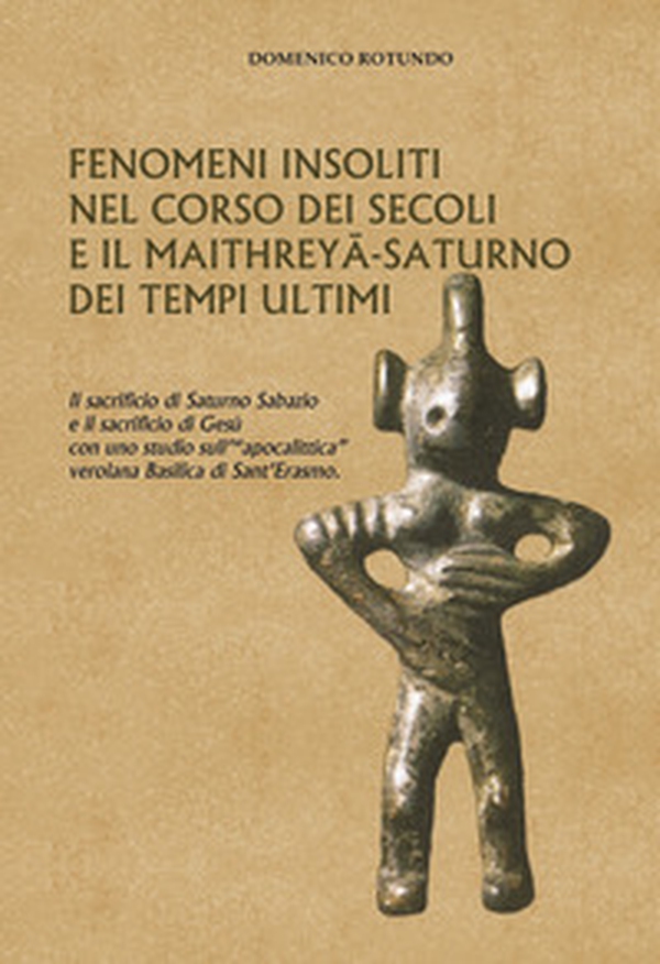 Fenomeni insoliti nel corso dei secoli e il Maithreyâ-Saturno dei tempi ultimi. Il sacrificio di Saturno Sabazio e il sacrificio di Gesù con uno studio sull'«apocalittica» verolana Basilica di Sant'Erasmo - Librerie.coop Fenomeni insoliti nel corso dei secoli e il Maithreyâ-Saturno dei tempi ultimi. Il sacrificio di Saturno Sabazio e il sacrificio di Gesù con uno studio sull'«apocalittica» verolana Basilica di Sant'Erasmo - Librerie.coop