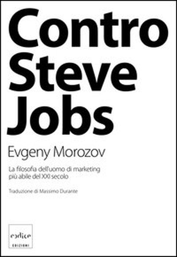 Contro Steve Jobs. La filosofia dell'uomo di marketing più abile del XXI secolo - Librerie.coop Contro Steve Jobs. La filosofia dell'uomo di marketing più abile del XXI secolo - Librerie.coop