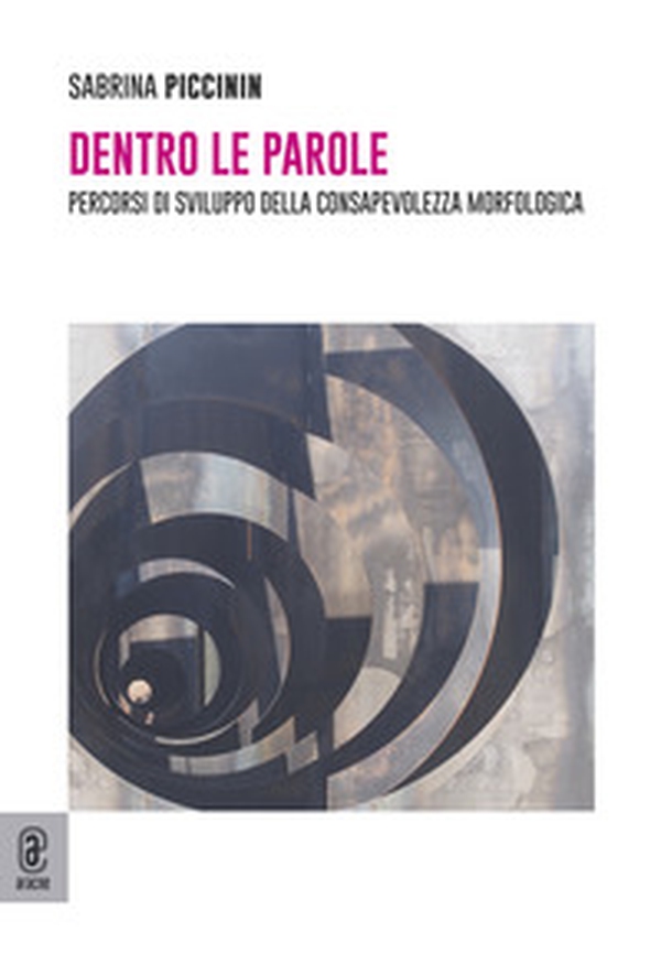Dentro le parole. Percorsi di sviluppo della consapevolezza morfologica - Librerie.coop Dentro le parole. Percorsi di sviluppo della consapevolezza morfologica - Librerie.coop