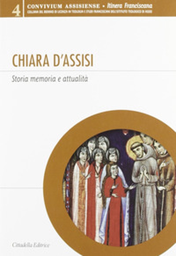 Chiara d'Assisi. Storia, memoria e attualità - Librerie.coop Chiara d'Assisi. Storia, memoria e attualità - Librerie.coop