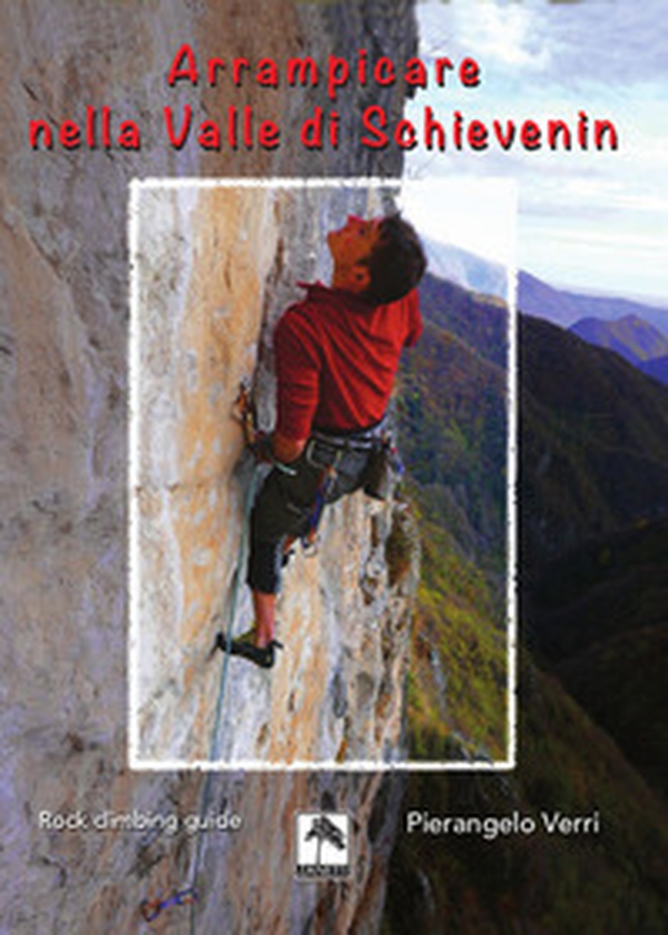 Arrampicare nella Valle di Schievenin. Rock climbing guide - Librerie.coop Arrampicare nella Valle di Schievenin. Rock climbing guide - Librerie.coop