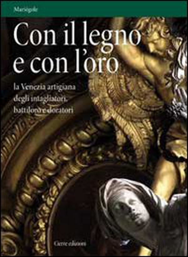 Con il legno e con l'oro. La Venezia artigiana degli intagliatori, battiloro e doratori - Librerie.coop Con il legno e con l'oro. La Venezia artigiana degli intagliatori, battiloro e doratori - Librerie.coop