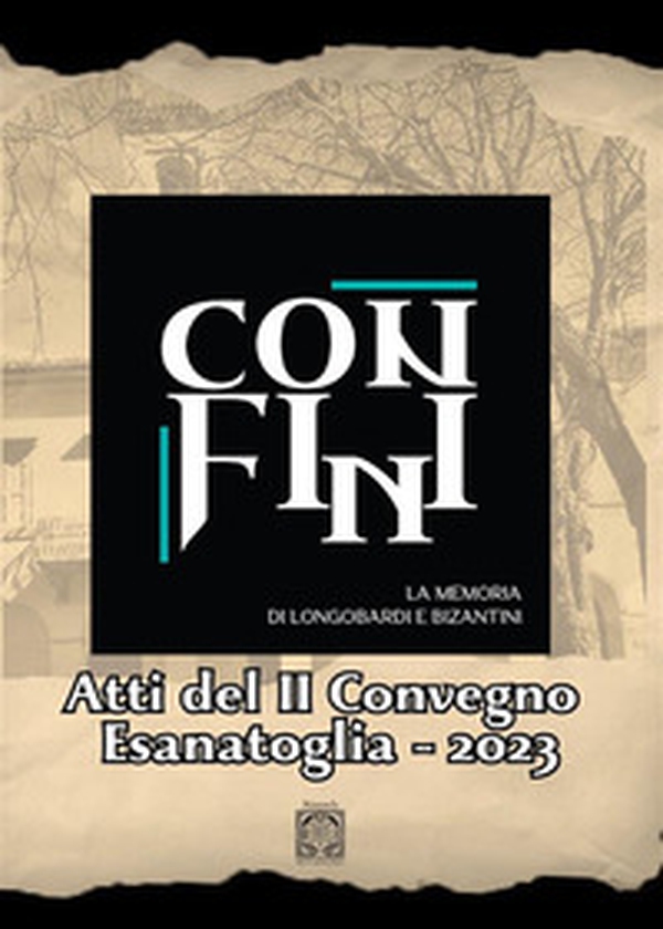Confini. La memoria di Longobardi e Bizantini. Atti del 2° convegno Esanatoglia 2023 - Librerie.coop Confini. La memoria di Longobardi e Bizantini. Atti del 2° convegno Esanatoglia 2023 - Librerie.coop
