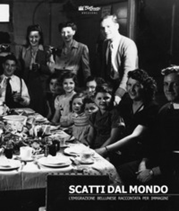 Scatti dal mondo. L'emigrazione bellunese raccontata per immagini - Librerie.coop Scatti dal mondo. L'emigrazione bellunese raccontata per immagini - Librerie.coop