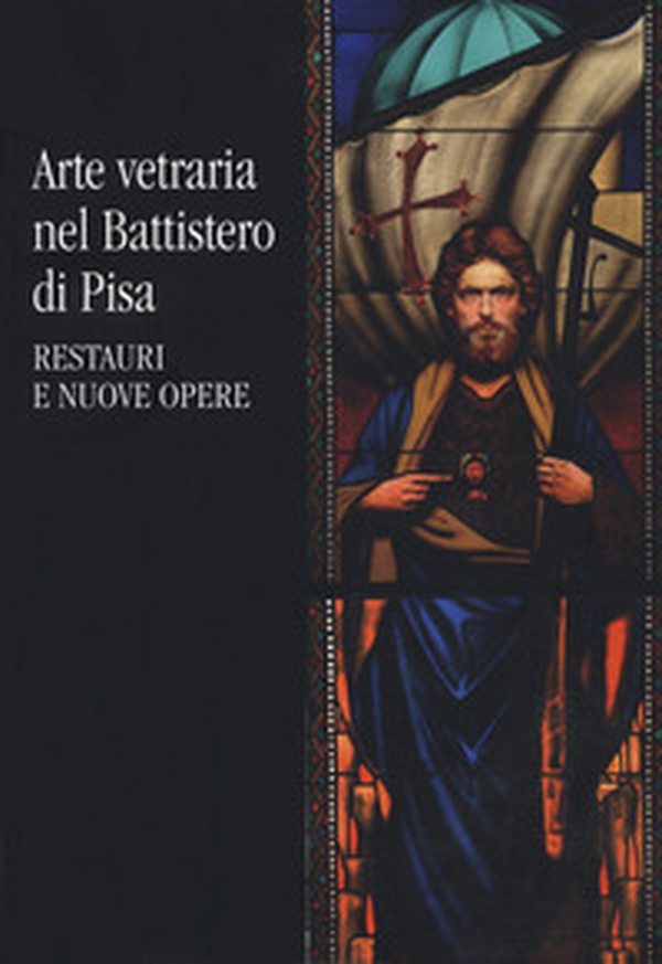 Arte vetraria nel Battistero di Pisa. Restauri e nuove opere - Librerie.coop Arte vetraria nel Battistero di Pisa. Restauri e nuove opere - Librerie.coop
