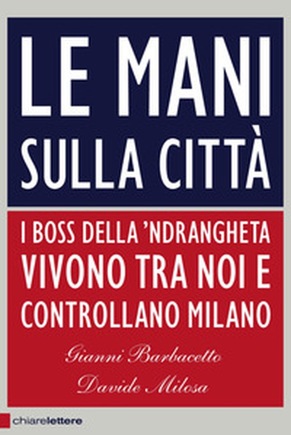 Le mani sulla città. I boss della 'ndrangheta vivono tra noi e controllano Milano - Librerie.coop Le mani sulla città. I boss della 'ndrangheta vivono tra noi e controllano Milano - Librerie.coop