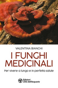 I funghi medicinali. Per vivere a lungo in perfetta salute - Librerie.coop