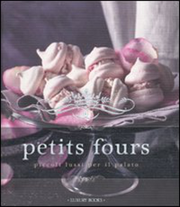 Petits fours. Piccoli lussi per il palato - Librerie.coop Petits fours. Piccoli lussi per il palato - Librerie.coop