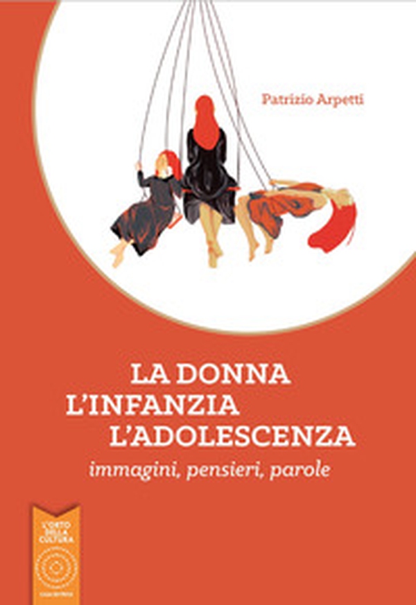 La donna, l'infanzia, l'adolescenza. Immagini, pensieri, parole - Librerie.coop La donna, l'infanzia, l'adolescenza. Immagini, pensieri, parole - Librerie.coop