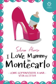 I love Mammy in Montecarlo. Come sopravvivere a una vita glitter - Librerie.coop