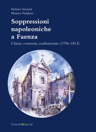 Soppressioni napoleoniche a Faenza. Chiese, conventi, confraternite (1796-1813) - Librerie.coop