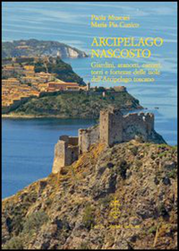 Arcipelago nascosto. Giardini, aranceti, carceri, torri e fortezze delle isole dell'arcipelago toscano - Librerie.coop Arcipelago nascosto. Giardini, aranceti, carceri, torri e fortezze delle isole dell'arcipelago toscano - Librerie.coop