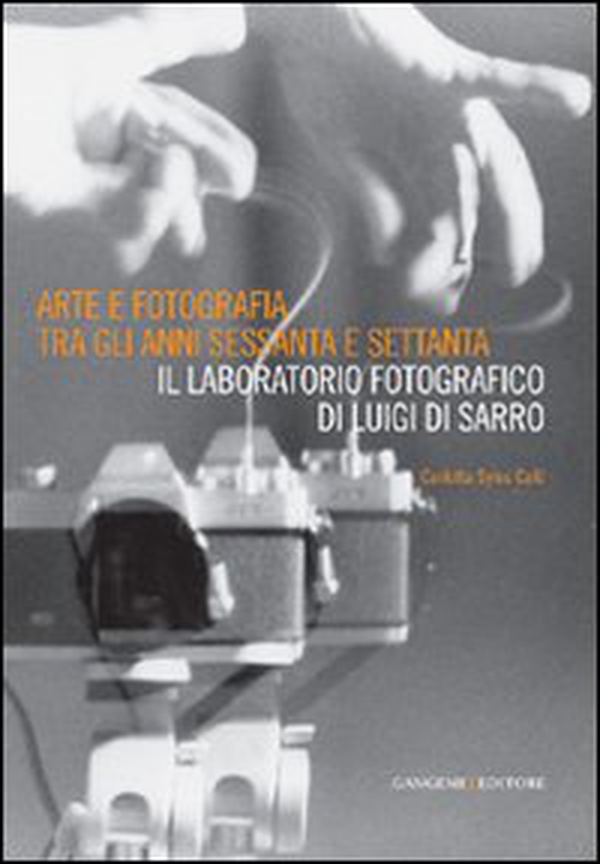 Arte e fotografia tra gli anni Sessanta e Settanta. Il laboratorio fotografico di Luigi Di Sarro - Librerie.coop Arte e fotografia tra gli anni Sessanta e Settanta. Il laboratorio fotografico di Luigi Di Sarro - Librerie.coop