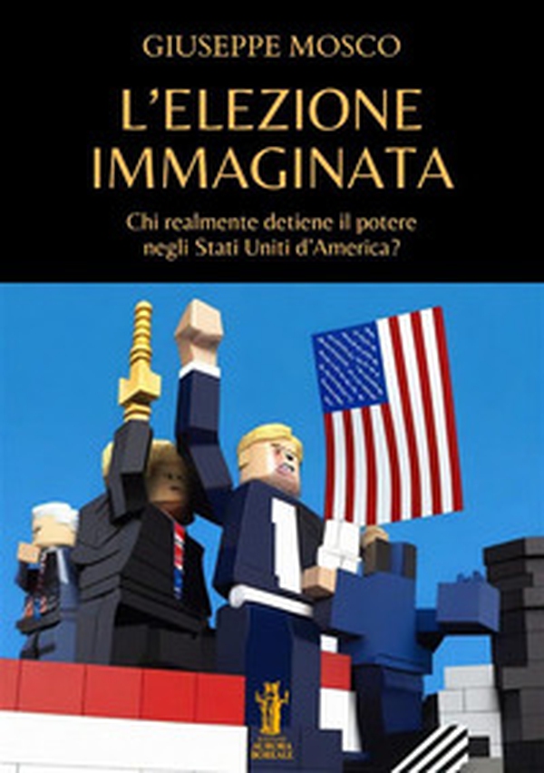 L'elezione immaginata. Chi realmente detiene il potere negli Stati Uniti d'America? - Librerie.coop L'elezione immaginata. Chi realmente detiene il potere negli Stati Uniti d'America? - Librerie.coop