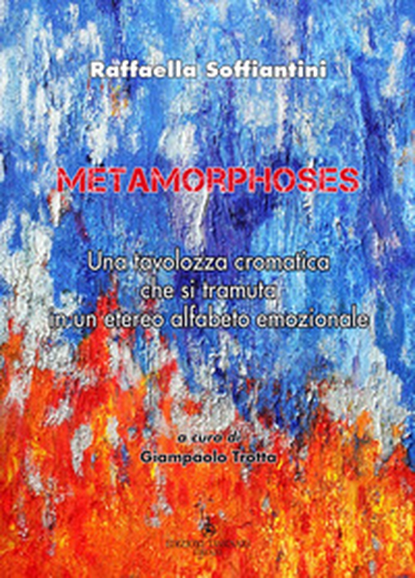 Metamorphoses. Una tavolozza cromatica che si tramuta in un etereo alfabeto emozionale. Ediz. italiana e inglese - Librerie.coop Metamorphoses. Una tavolozza cromatica che si tramuta in un etereo alfabeto emozionale. Ediz. italiana e inglese - Librerie.coop
