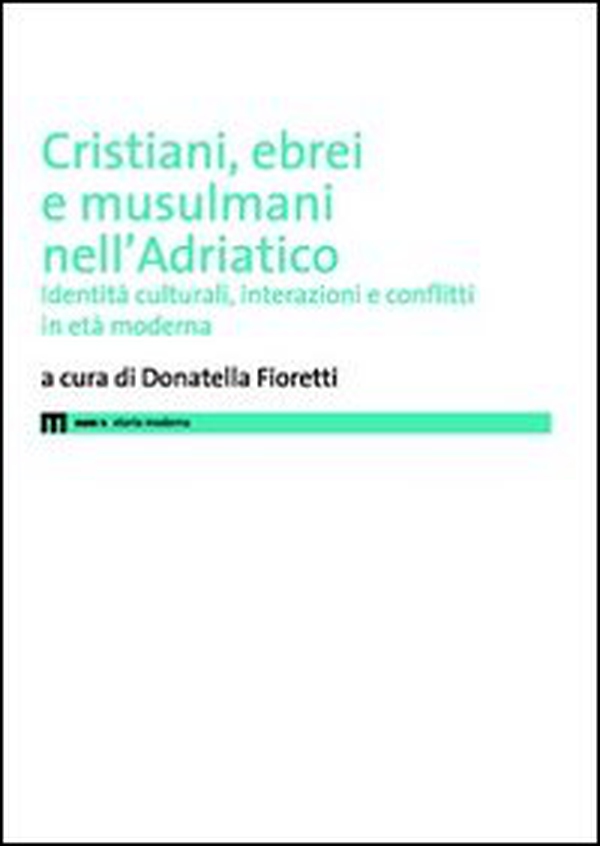 Cristiani, ebrei e musulmani nell'Adriatico. Identità culturali, interazioni e conflitti in età moderna - Librerie.coop Cristiani, ebrei e musulmani nell'Adriatico. Identità culturali, interazioni e conflitti in età moderna - Librerie.coop
