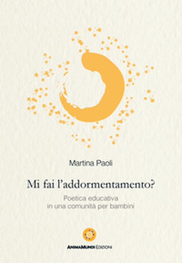 Mi fai l'addormentamento? Poetica educativa in una comunità per bambini - Librerie.coop Mi fai l'addormentamento? Poetica educativa in una comunità per bambini - Librerie.coop