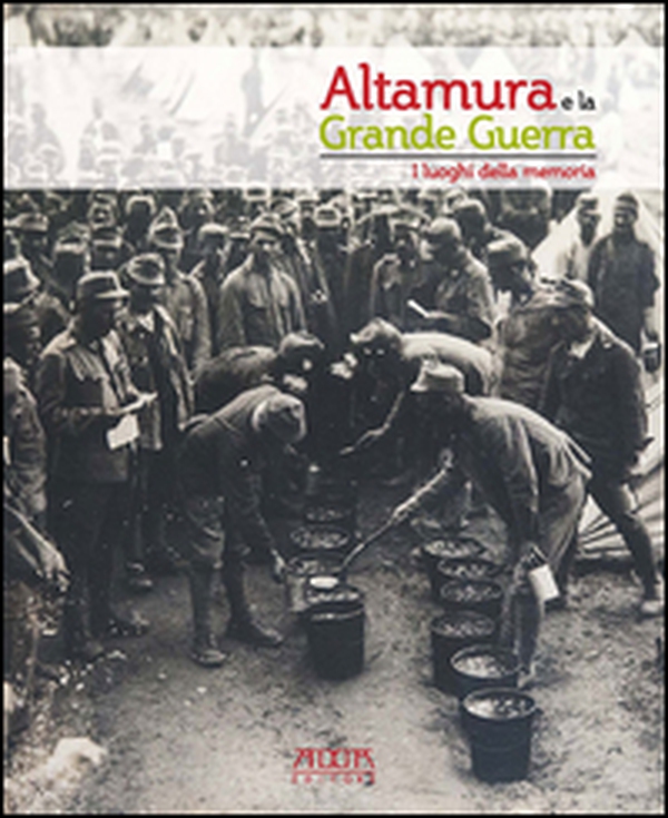 Altamura e la grande guerra. I luoghi della memoria - Librerie.coop Altamura e la grande guerra. I luoghi della memoria - Librerie.coop