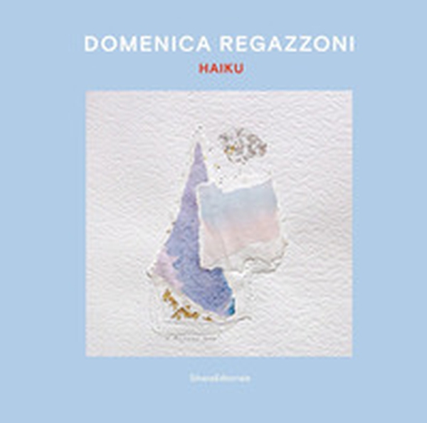 Domenica Regazzoni. Haiku. Ediz. italiana e inglese - Librerie.coop Domenica Regazzoni. Haiku. Ediz. italiana e inglese - Librerie.coop