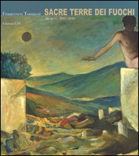 Francesco Tommasi. Sacre terre dei fuochi. 28 opere (2013-2016) - Librerie.coop