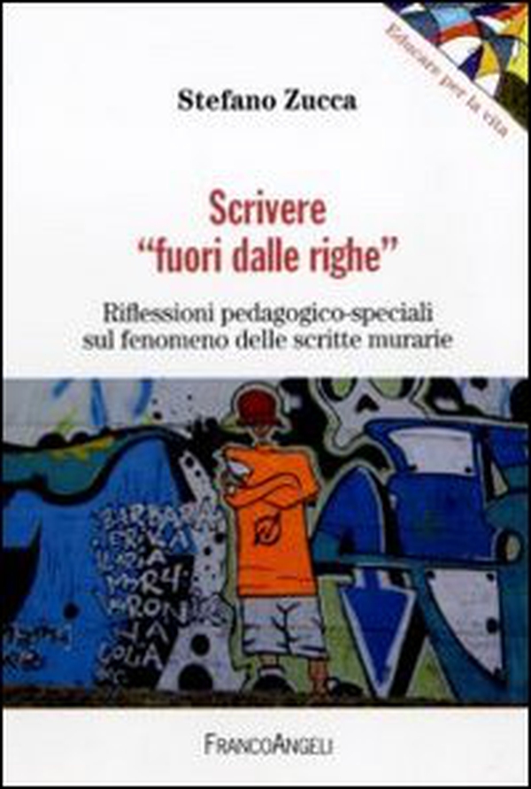 Scrivere «fuori dalle righe». Riflessioni pedagogico-speciali sul fenomeno delle scritte murarie - Librerie.coop Scrivere «fuori dalle righe». Riflessioni pedagogico-speciali sul fenomeno delle scritte murarie - Librerie.coop