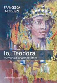 Io, Teodora. Memoria di una imperatrice - Librerie.coop