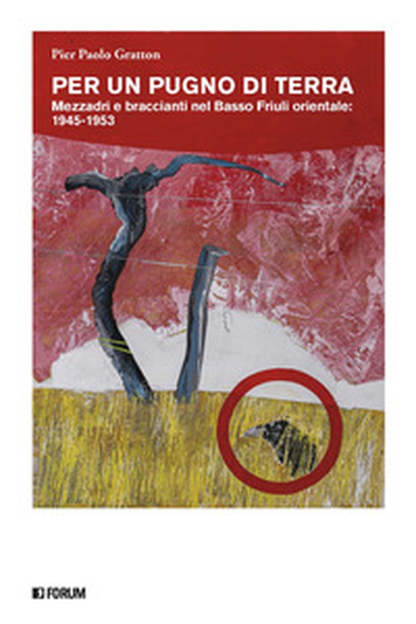 Per un pugno di terra. Mezzadri e braccianti nel Basso Friuli orientale: 1945-1953 - Librerie.coop Per un pugno di terra. Mezzadri e braccianti nel Basso Friuli orientale: 1945-1953 - Librerie.coop