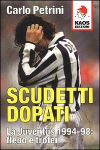 Scudetti dopati. La Juventus 1994-98: flebo e trofei - Librerie.coop