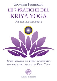 Le 7 pratiche del Kriya Yoga. Per una salute perfetta. Come rafforzare il sistema immunitario secondo la tradizione del Kriya Yoga - Librerie.coop