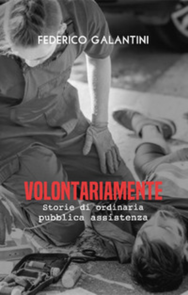 Volontariamente. Storie di ordinaria pubblica assistenza - Librerie.coop Volontariamente. Storie di ordinaria pubblica assistenza - Librerie.coop