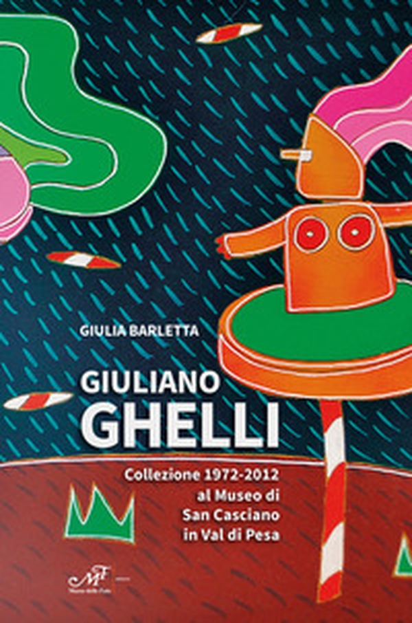 Giuliano Ghelli. Collezione 1972-2012 al Museo di San Casciano in Val di Pesa - Librerie.coop Giuliano Ghelli. Collezione 1972-2012 al Museo di San Casciano in Val di Pesa - Librerie.coop