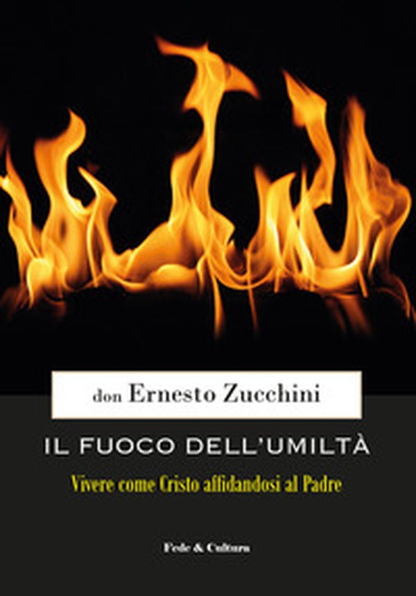 Il fuoco dell'umiltà. Vivere come Cristo affidandosi al Padre - Librerie.coop Il fuoco dell'umiltà. Vivere come Cristo affidandosi al Padre - Librerie.coop