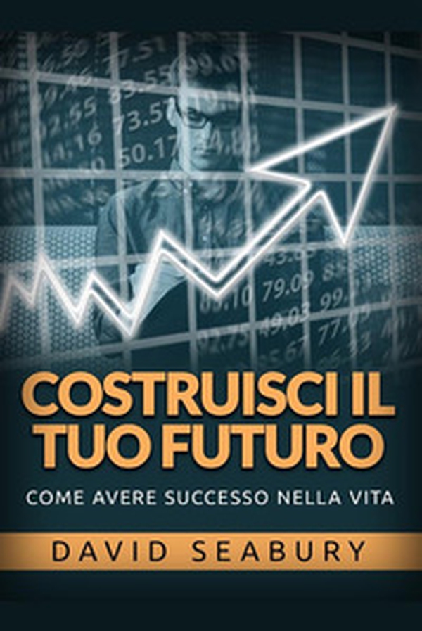 Costruisci il tuo futuro. Come avere successo nella vita - Librerie.coop Costruisci il tuo futuro. Come avere successo nella vita - Librerie.coop