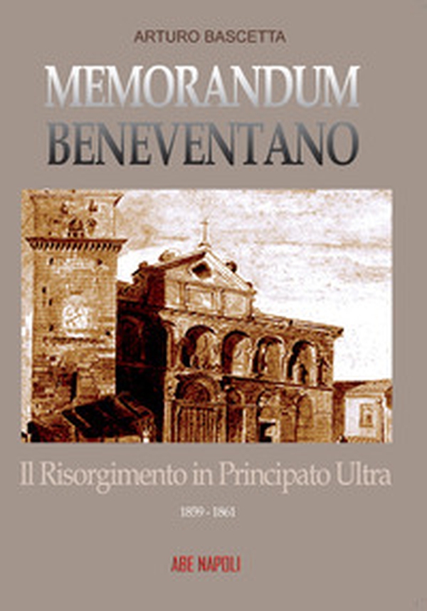 Memorandum benevventano: il Risorgimento in Principato Ultra. 1859-1861 - Librerie.coop Memorandum benevventano: il Risorgimento in Principato Ultra. 1859-1861 - Librerie.coop