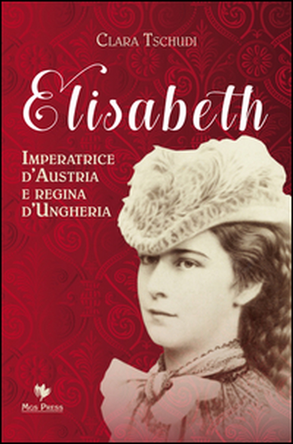 Elisabeth, imperatrice d'Austria e regina d'Ungheria - Librerie.coop Elisabeth, imperatrice d'Austria e regina d'Ungheria - Librerie.coop