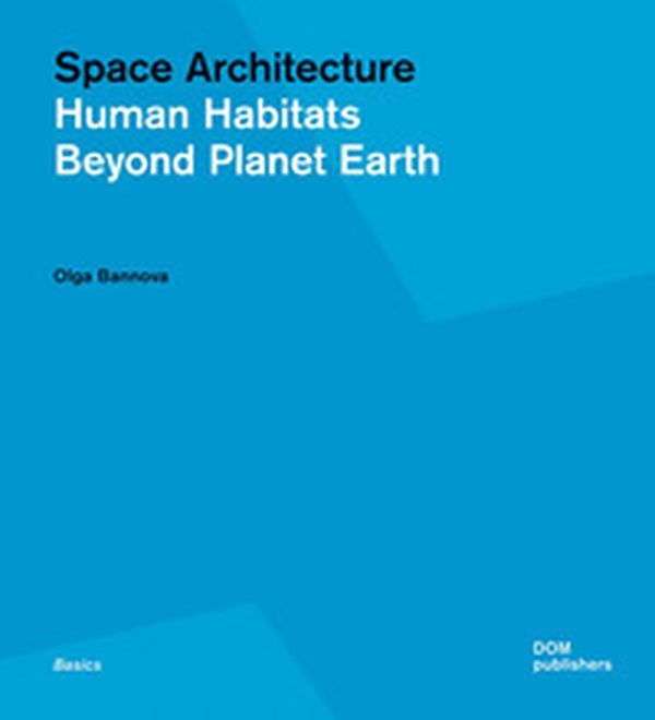 Space architecture. Human habitats beyond planet Earth - Librerie.coop Space architecture. Human habitats beyond planet Earth - Librerie.coop