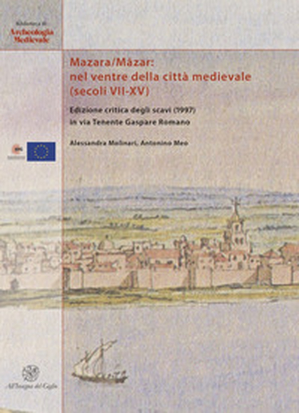 Mazara/Mâzar: nel ventre della città medievale (secoli VII-XV). Edizione critica degli scavi (1997) in via Tenente Gaspare Romano. Ediz. italiana e inglese - Librerie.coop Mazara/Mâzar: nel ventre della città medievale (secoli VII-XV). Edizione critica degli scavi (1997) in via Tenente Gaspare Romano. Ediz. italiana e inglese - Librerie.coop