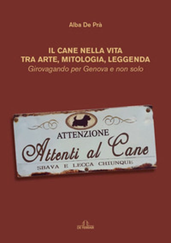 Il cane nella vita tra arte, mitologia, leggenda. Girovagando per Genova e non solo - Librerie.coop Il cane nella vita tra arte, mitologia, leggenda. Girovagando per Genova e non solo - Librerie.coop