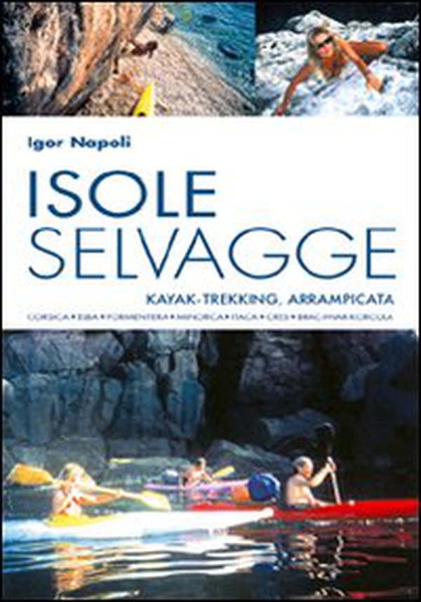 Isole selvagge. Kajak-trekking, arrampicata. Corsica, Elba, Formentera, Minorca, Itaca, Cres, Brac-Hvar-Korcula - Librerie.coop Isole selvagge. Kajak-trekking, arrampicata. Corsica, Elba, Formentera, Minorca, Itaca, Cres, Brac-Hvar-Korcula - Librerie.coop
