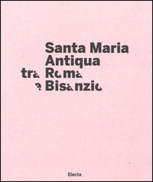 Santa Maria Antiqua tra Roma e Bisanzio. Catalogo della mostra (Roma, 17 marzo-11 settembre 2016) - Librerie.coop Santa Maria Antiqua tra Roma e Bisanzio. Catalogo della mostra (Roma, 17 marzo-11 settembre 2016) - Librerie.coop