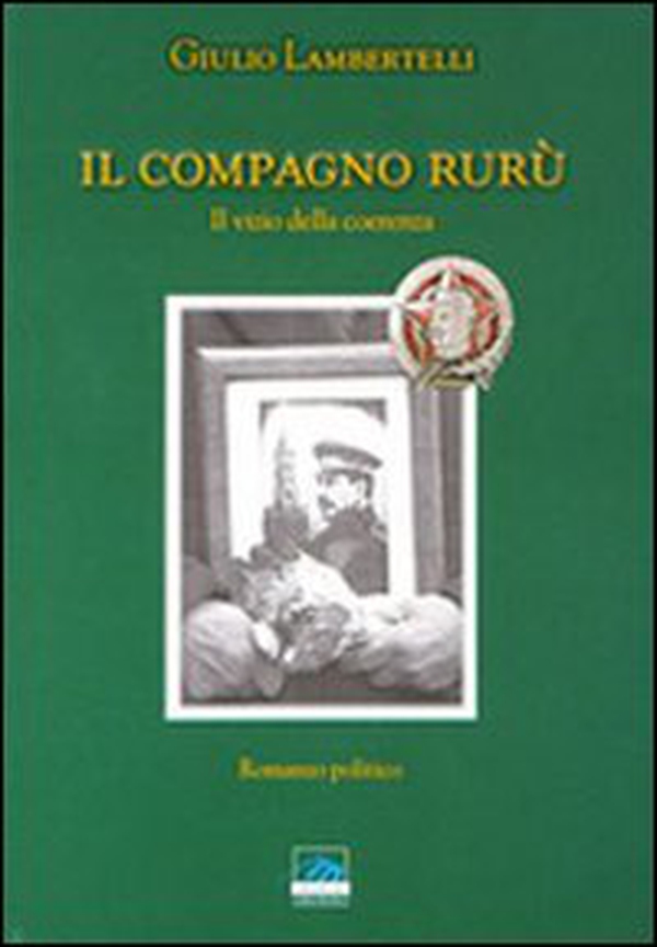 Il compagno Rurù. Il vizio della coerenza - Librerie.coop Il compagno Rurù. Il vizio della coerenza - Librerie.coop