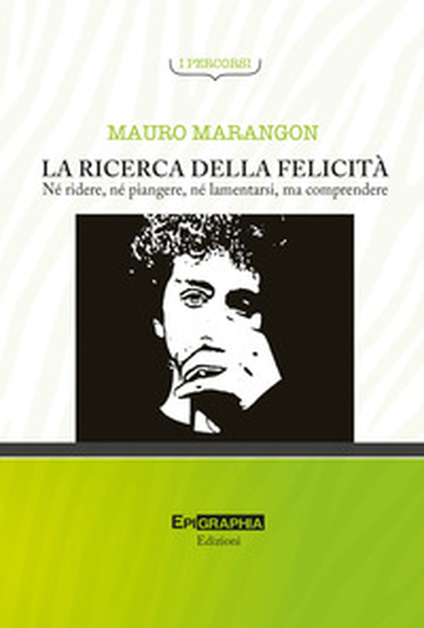 La ricerca della felicità. Né ridere, né piangere, né lamentarsi, ma comprendere - Librerie.coop La ricerca della felicità. Né ridere, né piangere, né lamentarsi, ma comprendere - Librerie.coop
