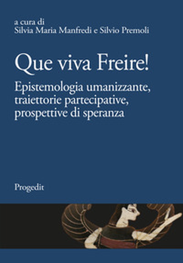 Que viva Freire! Epistemologia umanizzante, traiettorie partecipative, prospettive di speranza - Librerie.coop Que viva Freire! Epistemologia umanizzante, traiettorie partecipative, prospettive di speranza - Librerie.coop