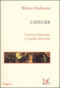 L'atelier. Courbet, l'Ottocento e il quadro del secolo - Librerie.coop
