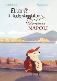 Ettore il riccio viaggiatore. Un'avventura a Napoli - Librerie.coop